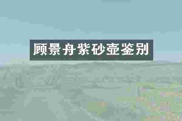 顾景舟紫砂壶鉴别