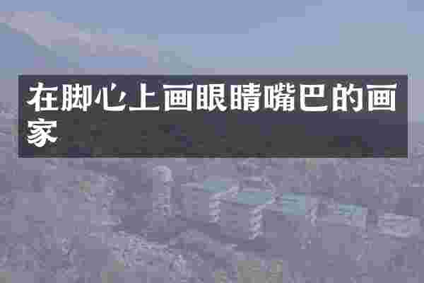 在脚心上画眼睛嘴巴的画家