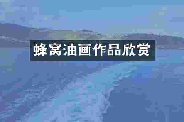 蜂窝油画作品欣赏