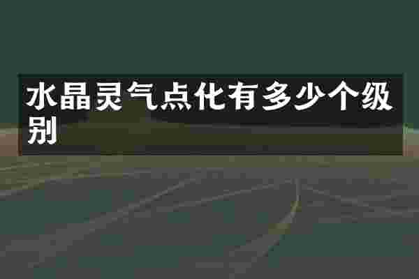 水晶灵气点化有多少个级别