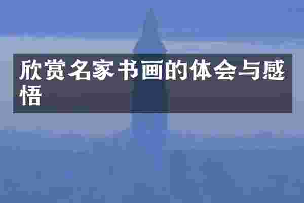 欣赏名家书画的体会与感悟