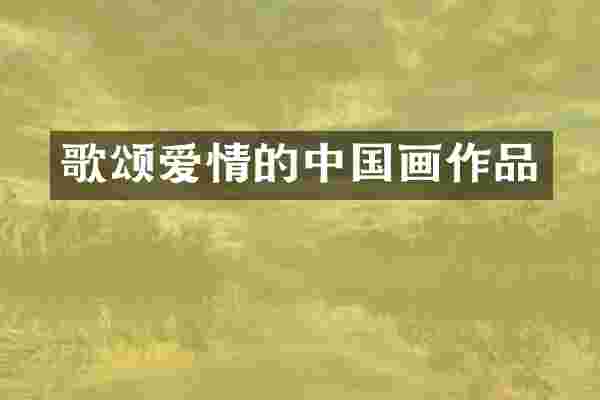 歌颂爱情的中国画作品
