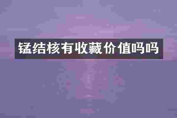锰结核有收藏价值吗吗