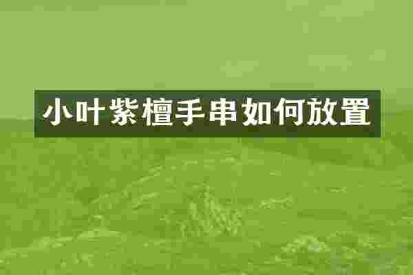 小叶紫檀手串如何放置