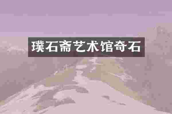 璞石斋艺术馆奇石