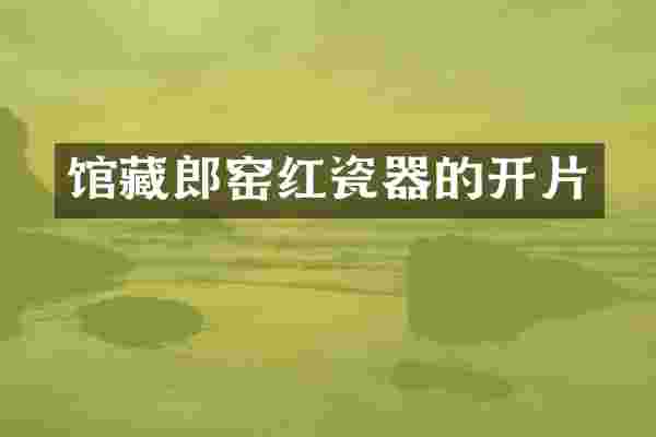 馆藏郎窑红瓷器的开片