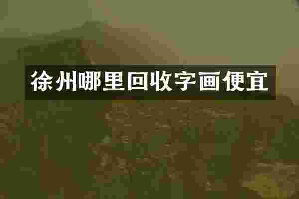 徐州哪里回收字画便宜