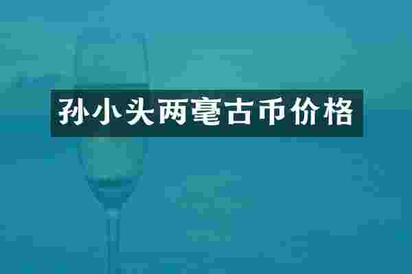 孙小头两毫古币价格