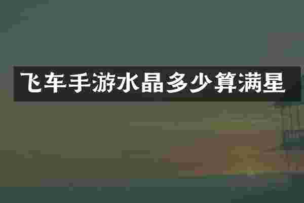 飞车手游水晶多少算满星