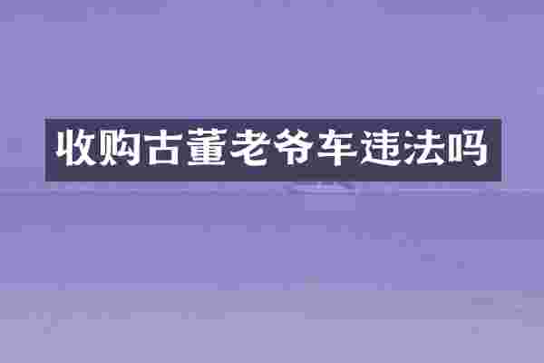 收购古董老爷车违法吗