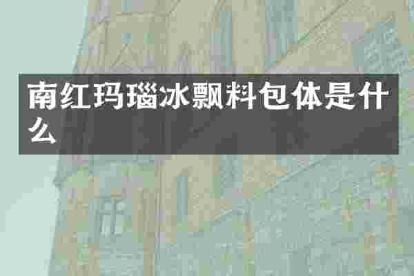 南红玛瑙冰飘料包体是什么