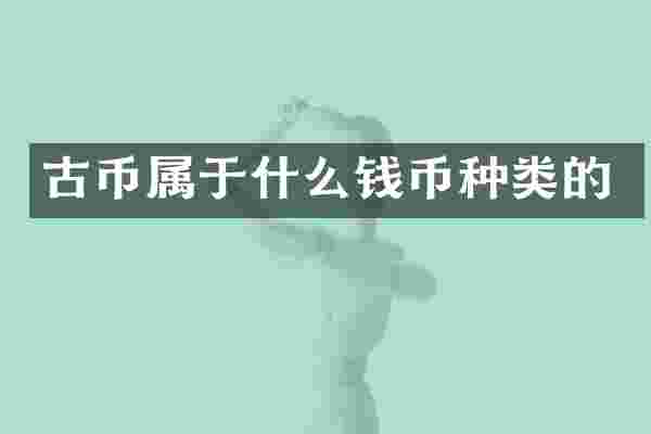 古币属于什么钱币种类的