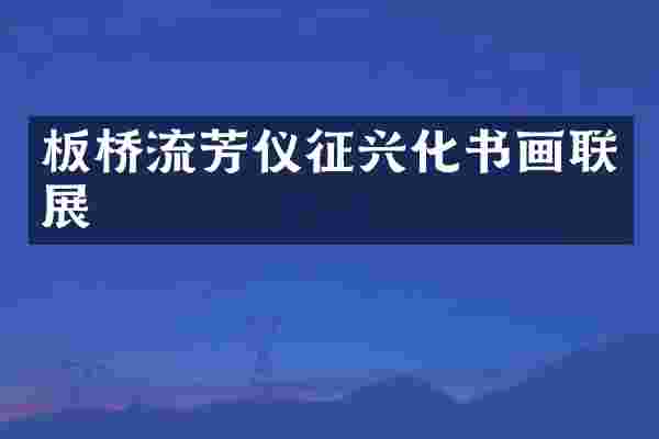 板桥流芳仪征兴化书画联展