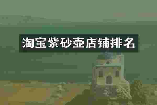 淘宝紫砂壶店铺排名