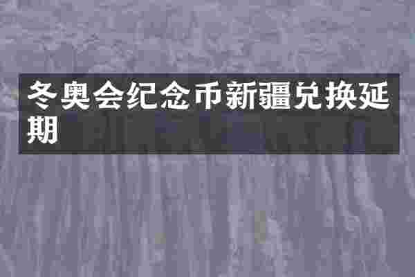 冬奥会纪念币新疆兑换延期