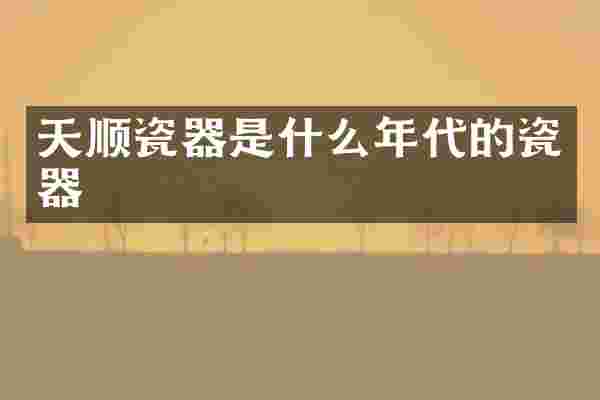 天顺瓷器是什么年代的瓷器