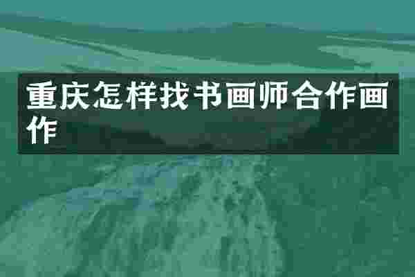 重庆怎样找书画师合作画作