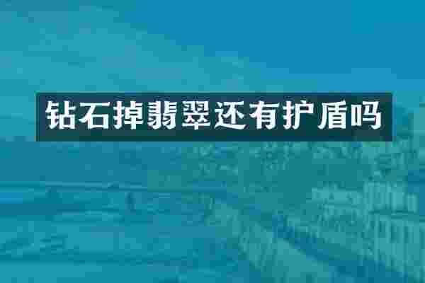 钻石掉翡翠还有护盾吗
