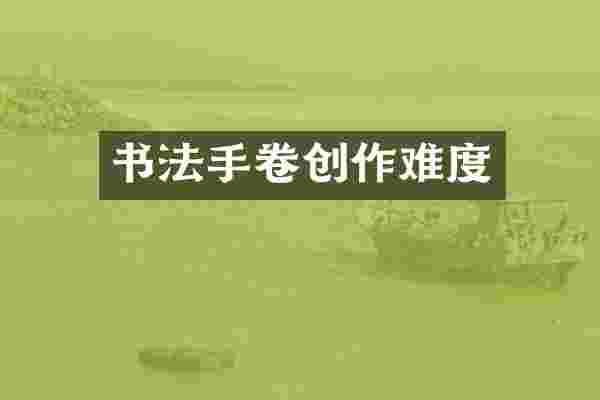书法手卷创作难度