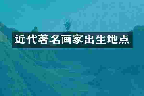近代著名画家出生地点