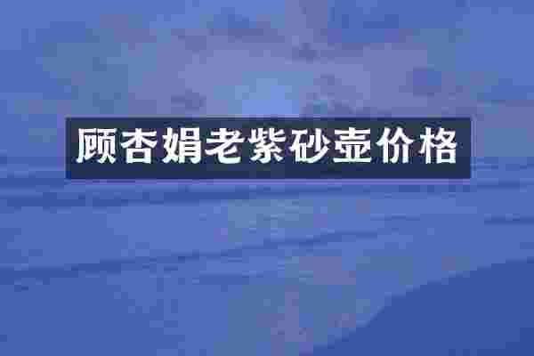 顾杏娟老紫砂壶价格