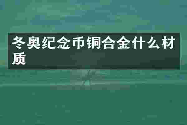 冬奥纪念币铜合金什么材质