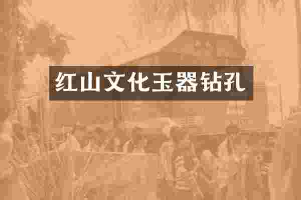 红山文化玉器钻孔