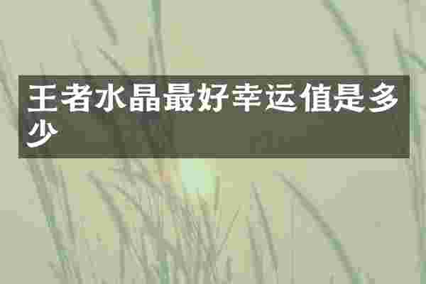 王者水晶最好幸运值是多少