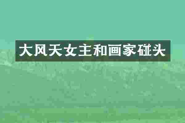 大风天女主和画家碰头