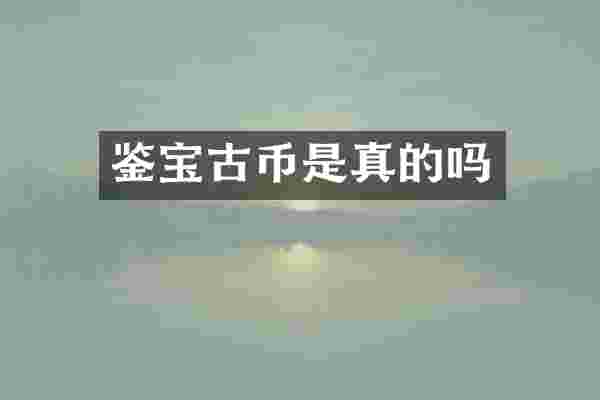 鉴宝古币是真的吗
