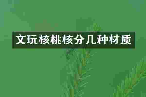 文玩核桃核分几种材质