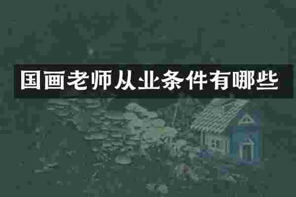 国画老师从业条件有哪些