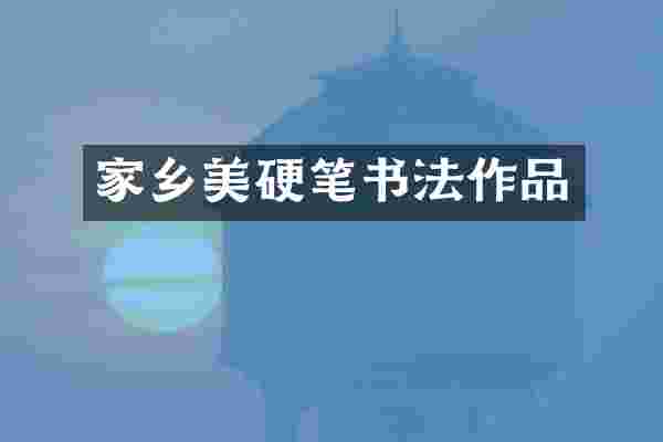 家乡美硬笔书法作品