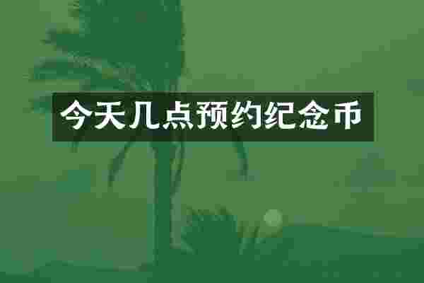 今天几点预约纪念币