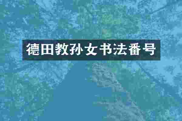 德田教孙女书法番号