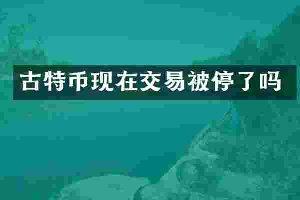 古特币现在交易被停了吗