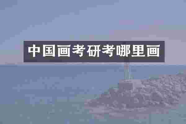 中国画考研考哪里画