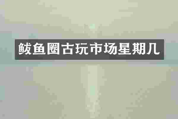 鲅鱼圈古玩市场星期几