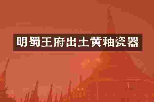 明蜀王府出土黄釉瓷器