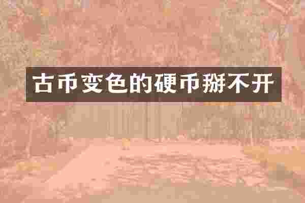 古币变色的硬币掰不开