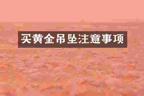 买黄金吊坠注意事项
