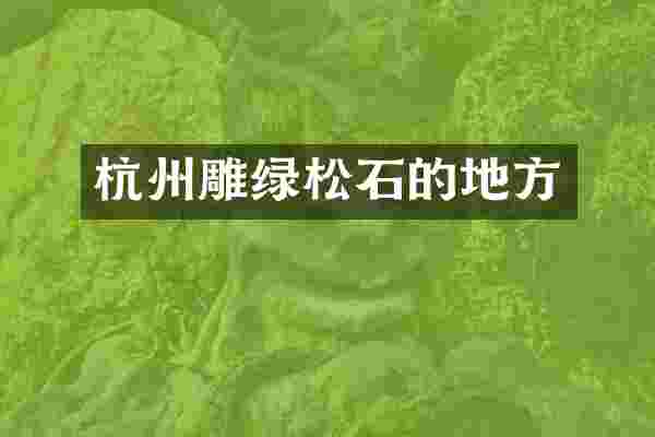 杭州雕绿松石的地方