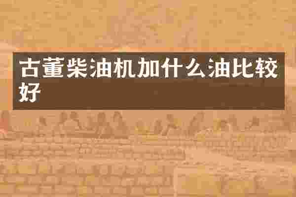 古董柴油机加什么油比较好