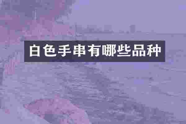 白色手串有哪些品种