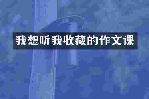 我想听我收藏的作文课