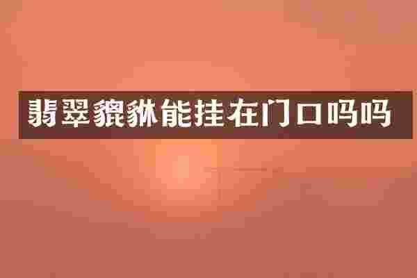 翡翠貔貅能挂在门口吗吗