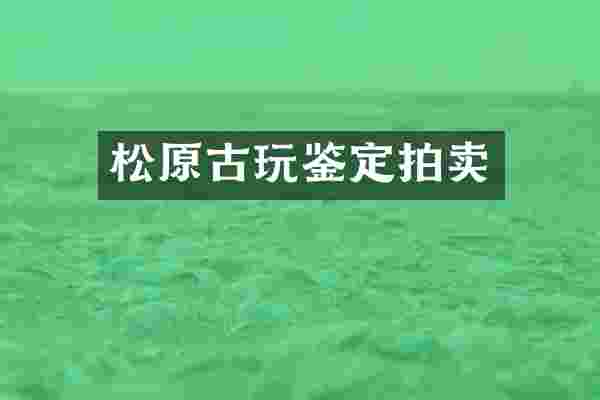 松原古玩鉴定拍卖