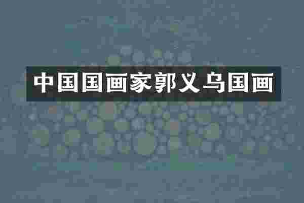 中国国画家郭义乌国画