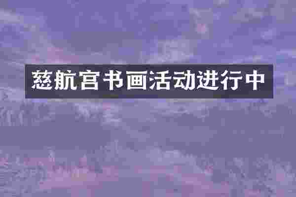 慈航宫书画活动进行中