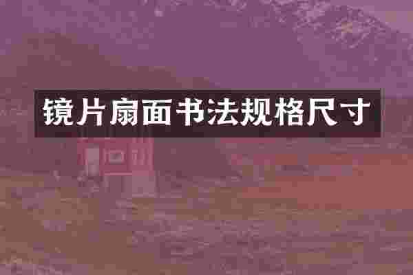 镜片扇面书法规格尺寸